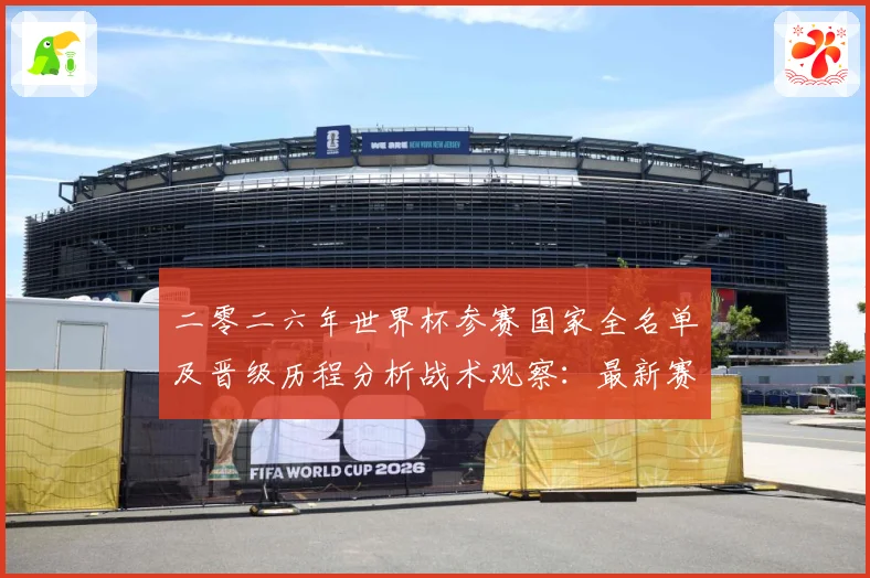 二零二六年世界杯参赛国家全名单及晋级历程分析战术观察：最新赛事动态与深度分析