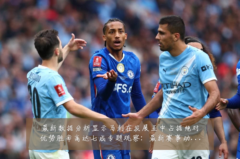 最新数据分析显示马刺在发展五中占据绝对优势胜率高达七成专题观察:最新赛事动态与深度分析
